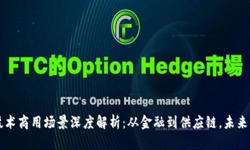区块链技术商用场景深度解析:从金融到供应链,未来无限可能