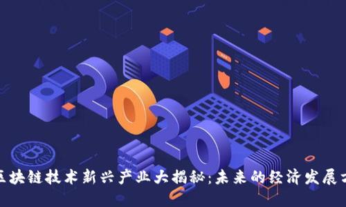 : 区块链技术新兴产业大揭秘:未来的经济发展方向