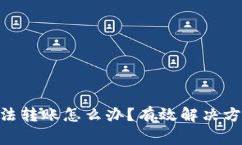 Tokenim冷钱包无法转账怎么办?有效解决方案与常见问题解析