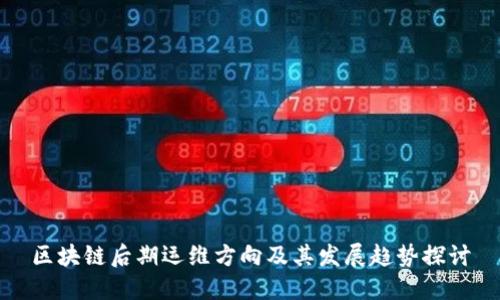 区块链后期运维方向及其发展趋势探讨