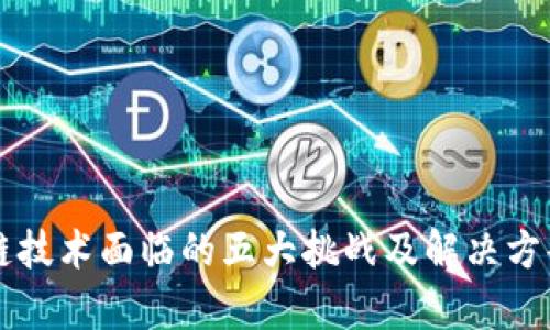 区块链技术面临的五大挑战及解决方案解析
