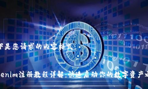 以下是您请求的内容格式:
:
Tokenim注册教程详解:快速启动你的数字资产之旅
