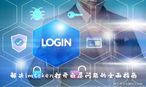 解决imtoken打开白屏问题的全面指南