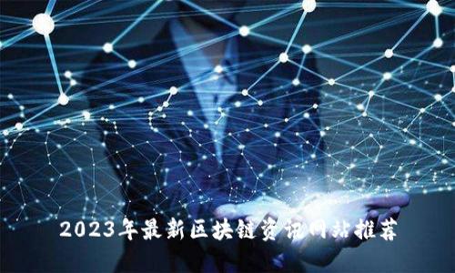 2023年最新区块链资讯网站推荐
