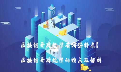 区块链开牌规律有哪些特点？

区块链开牌规律的特点及解析