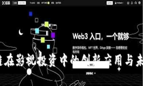 区块链在影视投资中的创新应用与未来趋势