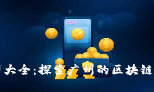 广州区块链公司大全:探索广州的区块链生态与发展趋势
