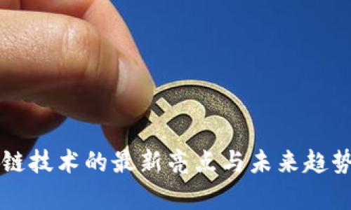 区块链技术的最新亮点与未来趋势分析