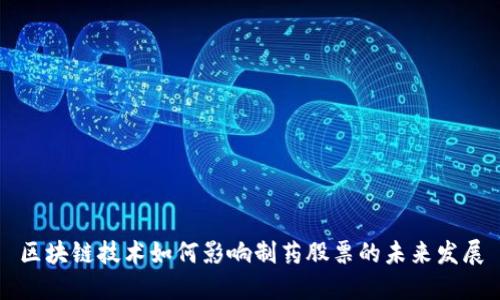 区块链技术如何影响制药股票的未来发展