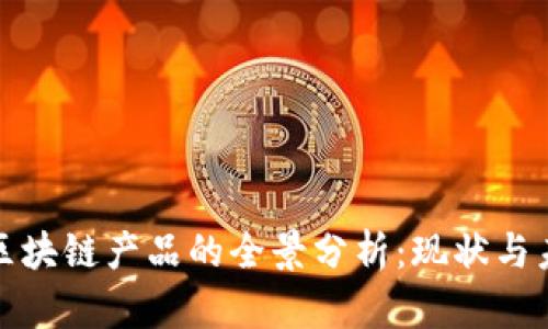市场上区块链产品的全景分析:现状与未来趋势
