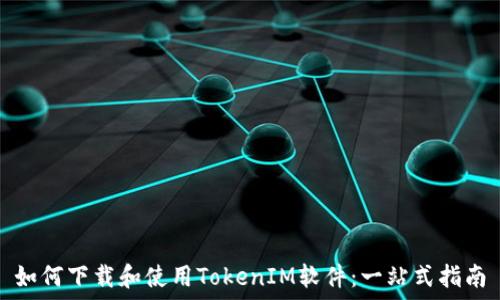 如何下载和使用TokenIM软件:一站式指南