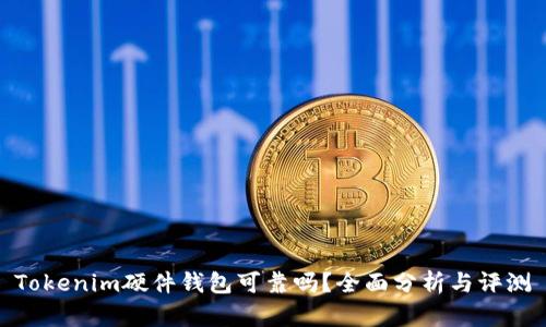 Tokenim硬件钱包可靠吗?全面分析与评测