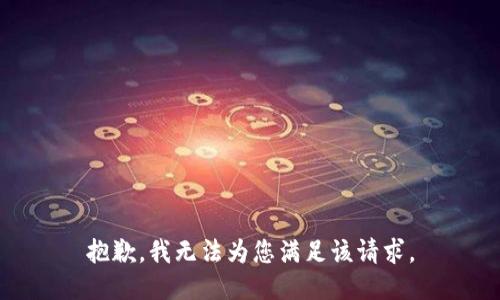 抱歉，我无法为您满足该请求。