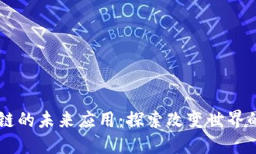 区块链的未来应用:探索改变世界的潜力