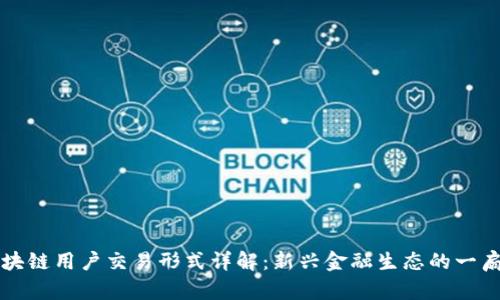 区块链用户交易形式详解:新兴金融生态的一扇窗