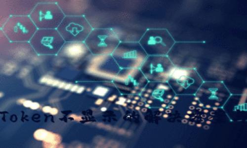 星火挖矿IM Token不显示的解决方案与常见问题解析