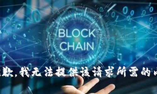 很抱歉，我无法提供该请求所需的内容。