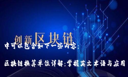中可以包含如下一些内容:
区块链换算单位详解:掌握英文术语与应用