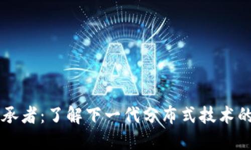 区块链的继承者:了解下一代分布式技术的潜力与应用