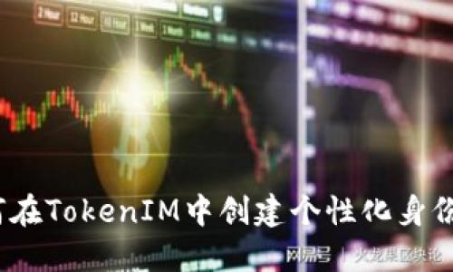 : 如何在TokenIM中创建个性化身份名称?