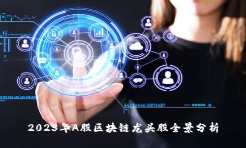 2023年A股区块链龙头股全景分析