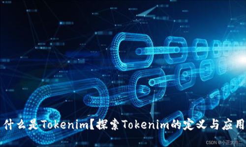 什么是Tokenim?探索Tokenim的定义与应用