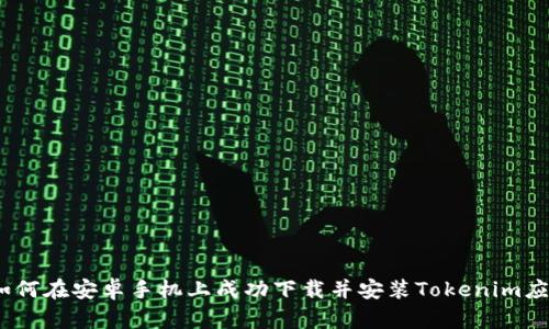 : 如何在安卓手机上成功下载并安装Tokenim应用?