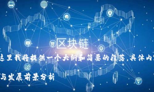 注意:由于内容字数较多,这里我将提供一个大纲和简要的段落,具体内容可根据需要进一步扩展。
广西河池区块链公司大全与发展前景分析