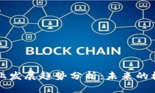 区块链行业发展趋势分析:未来的机会与挑战