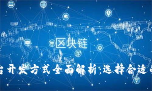 区块链平台开发方式全面解析:选择合适的开发方向