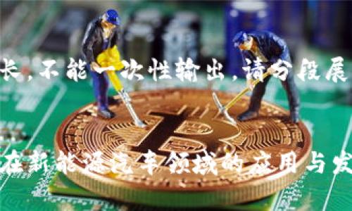 内容较长,不能一次性输出,请分段展示。
区块链在新能源汽车领域的应用与发展前景