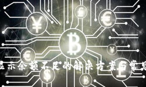 Tokenim显示余额不足的解决方案与常见问题解答