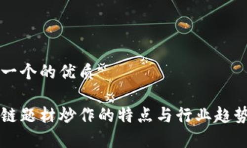 思考一个的优质
区块链题材炒作的特点与行业趋势分析