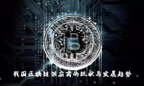 我国区块链供应商的现状与发展趋势