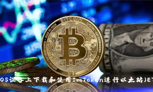 如何在iOS设备上下载和使用ImToken进行以太坊(ETH)管理