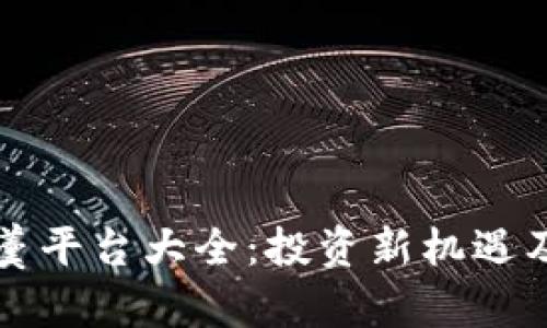 区块链一杯羹平台大全:投资新机遇及其发展趋势