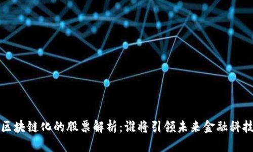 : A股区块链化的股票解析:谁将引领未来金融科技革命?