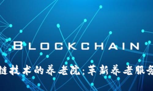 基于区块链技术的养老院:革新养老服务的新模式