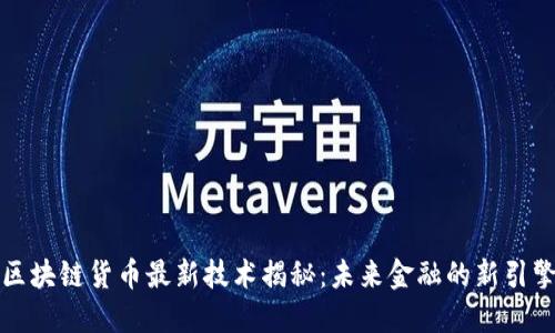 区块链货币最新技术揭秘:未来金融的新引擎
