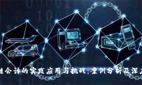 区块链会计的实践应用与挑战:案例分析及深度探讨