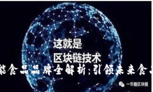 区块链智能食品品牌全解析:引领未来食品安全潮流