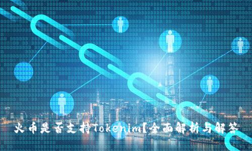 火币是否支持Tokenim?全面解析与解答