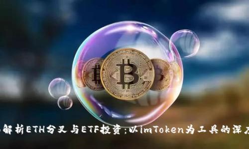 全面解析ETH分叉与ETF投资:以imToken为工具的深度剖析