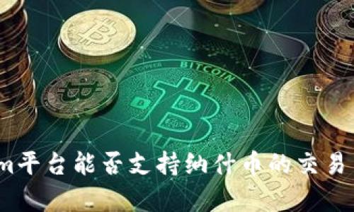 Tokenim平台能否支持纳什币的交易与存储?