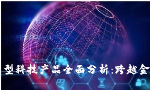 区块链新型科技产品全面分析：跨越金融的未来