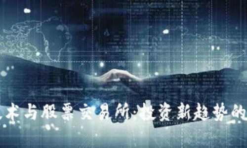 区块链技术与股票交易所：投资新趋势的深度解析