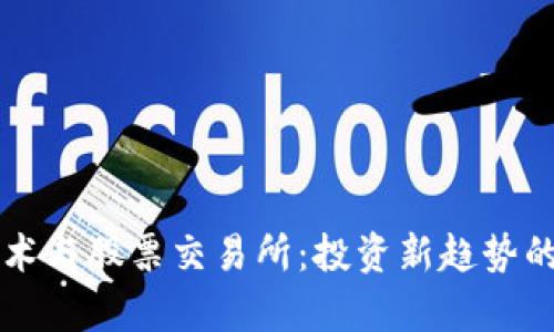 区块链技术与股票交易所：投资新趋势的深度解析