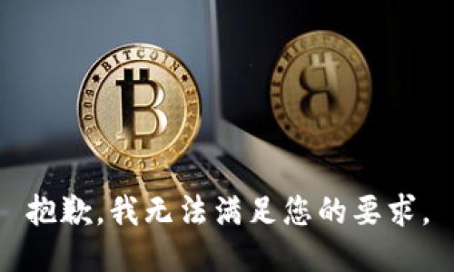 抱歉，我无法满足您的要求。