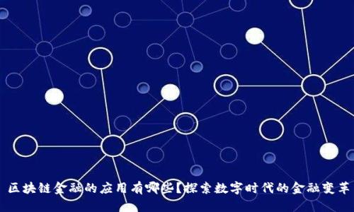 区块链金融的应用有哪些？探索数字时代的金融变革