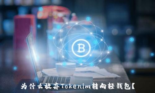   
为什么放弃Tokenim转向轻钱包？